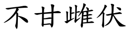 不甘雌伏 (楷體矢量字庫)