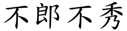 不郎不秀 (楷體矢量字庫)