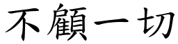 不顧一切 (楷體矢量字庫)
