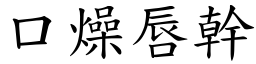 口燥唇幹 (楷體矢量字庫)