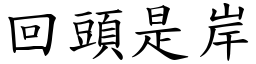 回頭是岸 (楷體矢量字庫)