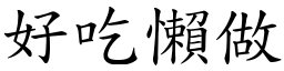 好吃懶做 (楷體矢量字庫)