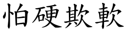 怕硬欺軟 (楷體矢量字庫)