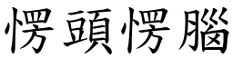 愣頭愣腦 (楷體矢量字庫)