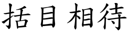 括目相待 (楷體矢量字庫)