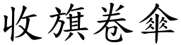 收旗卷傘 (楷體矢量字庫)
