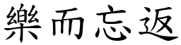 樂而忘返 (楷體矢量字庫)