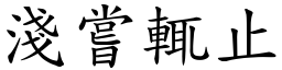 淺嘗輒止 (楷體矢量字庫)