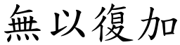無以復加 (楷體矢量字庫)