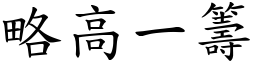 略高一籌 (楷體矢量字庫)