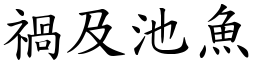 禍及池魚 (楷體矢量字庫)