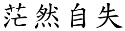 茫然自失 (楷體矢量字庫)