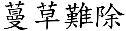 蔓草難除 (楷體矢量字庫)