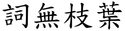 詞無枝葉 (楷體矢量字庫)