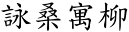 詠桑寓柳 (楷體矢量字庫)