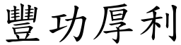 豐功厚利 (楷體矢量字庫)