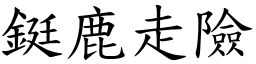 鋌鹿走險 (楷體矢量字庫)