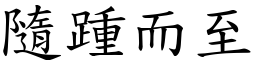 隨踵而至 (楷體矢量字庫)