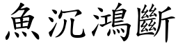 魚沉鴻斷 (楷體矢量字庫)