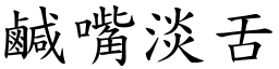 鹹嘴淡舌 (楷體矢量字庫)