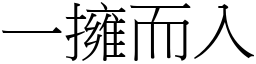 一擁而入 (宋體矢量字庫)