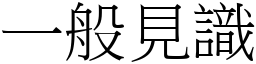 一般見識 (宋體矢量字庫)