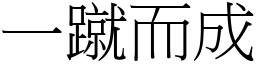 一蹴而成 (宋體矢量字庫)