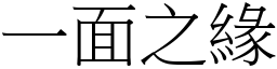 一面之緣 (宋體矢量字庫)