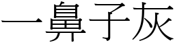 一鼻子灰 (宋體矢量字庫)