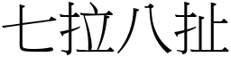 七拉八扯 (宋體矢量字庫)