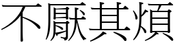不厭其煩 (宋體矢量字庫)