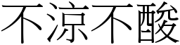 不涼不酸 (宋體矢量字庫)