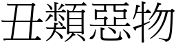 丑類惡物 (宋體矢量字庫)