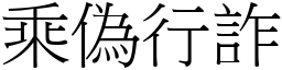 乘偽行詐 (宋體矢量字庫)