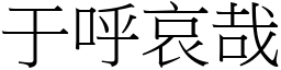 于呼哀哉 (宋體矢量字庫)