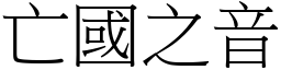 亡國之音 (宋體矢量字庫)