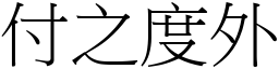 付之度外 (宋體矢量字庫)