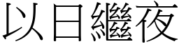 以日繼夜 (宋體矢量字庫)