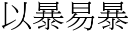 以暴易暴 (宋體矢量字庫)