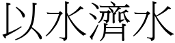 以水濟水 (宋體矢量字庫)