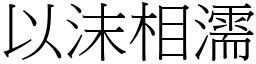 以沫相濡 (宋體矢量字庫)