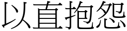 以直抱怨 (宋體矢量字庫)