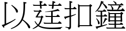 以莛扣鐘 (宋體矢量字庫)