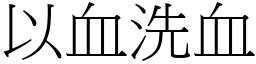 以血洗血 (宋體矢量字庫)