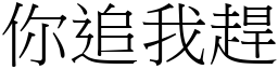 你追我趕 (宋體矢量字庫)