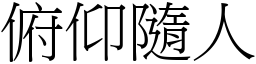 俯仰隨人 (宋體矢量字庫)