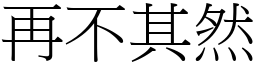 再不其然 (宋體矢量字庫)