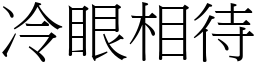 冷眼相待 (宋體矢量字庫)