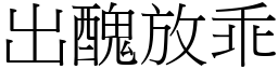 出醜放乖 (宋體矢量字庫)