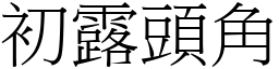 初露頭角 (宋體矢量字庫)